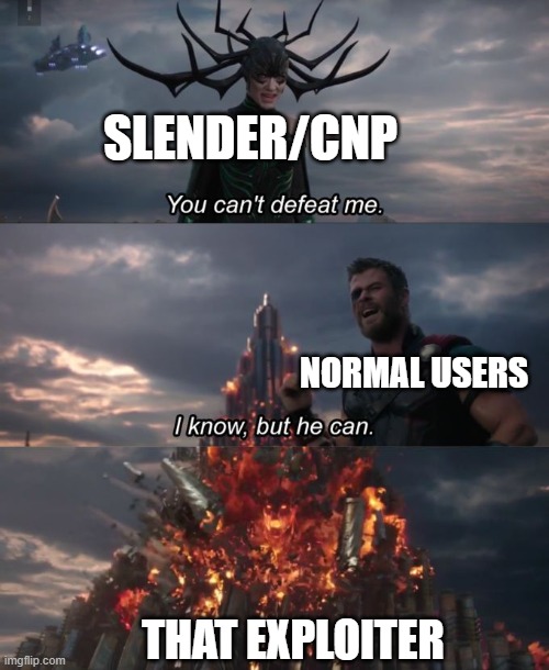 true? | SLENDER/CNP; NORMAL USERS; THAT EXPLOITER | image tagged in you can't defeat me | made w/ Imgflip meme maker