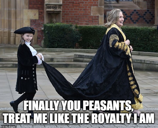 Queen Hillary | FINALLY YOU PEASANTS, TREAT ME LIKE THE ROYALTY I AM | made w/ Imgflip meme maker
