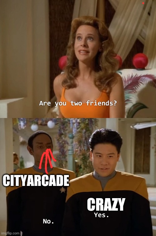 Are you two friends? | CITYARCADE CRAZY | image tagged in are you two friends | made w/ Imgflip meme maker