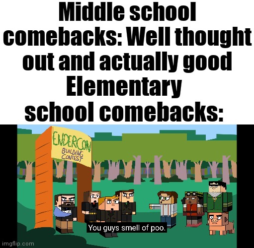 Middle school comebacks: Well thought out and actually good; Elementary school comebacks: | image tagged in memes,blank transparent square | made w/ Imgflip meme maker