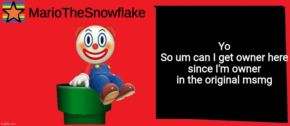MarioTheSnowflake announcement template v1 | Yo
So um can I get owner here since I'm owner in the original msmg | image tagged in mariothesnowflake announcement template v1 | made w/ Imgflip meme maker