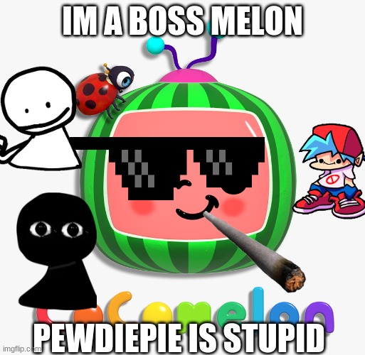 cocomelon logo | IM A BOSS MELON; PEWDIEPIE IS STUPID | image tagged in cocomelon logo | made w/ Imgflip meme maker