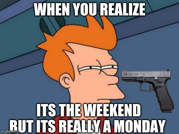Futurama Fry | WHEN YOU REALIZE; ITS THE WEEKEND BUT ITS REALLY A MONDAY | image tagged in memes,futurama fry,upvotes,upvoting,lol | made w/ Imgflip meme maker
