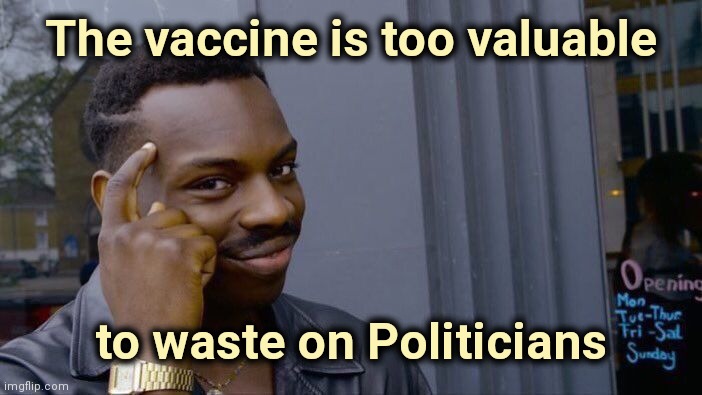 Roll Safe Think About It Meme | The vaccine is too valuable to waste on Politicians | image tagged in memes,roll safe think about it | made w/ Imgflip meme maker