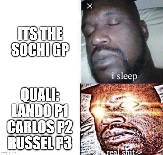 i sleep real shit | ITS THE SOCHI GP; QUALI:
LANDO P1
CARLOS P2
RUSSEL P3 | image tagged in i sleep real shit | made w/ Imgflip meme maker