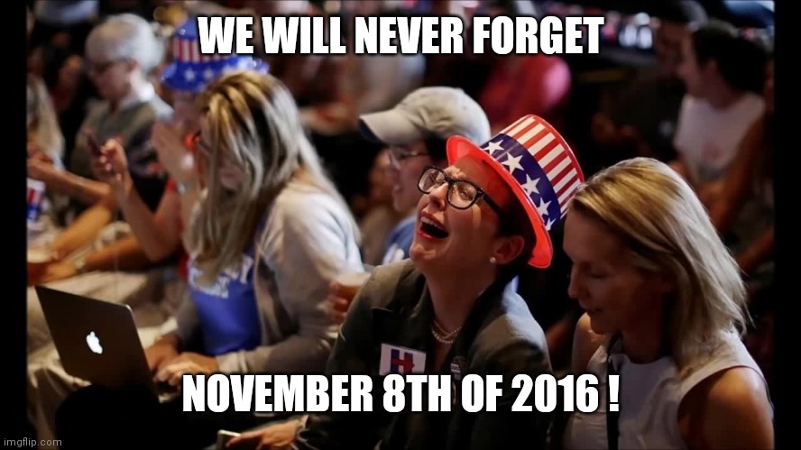 liberal crying | WE WILL NEVER FORGET NOVEMBER 8TH OF 2016 ! | image tagged in liberal crying | made w/ Imgflip meme maker
