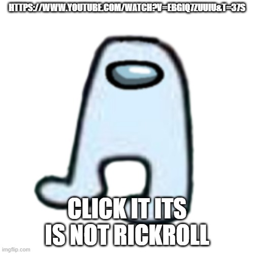 no rick roll | HTTPS://WWW.YOUTUBE.COM/WATCH?V=EBGIQ7ZUUIU&T=37S; CLICK IT ITS IS NOT RICKROLL | image tagged in amogus,rickrolled,lol | made w/ Imgflip meme maker