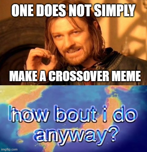 Another Crossover meme | ONE DOES NOT SIMPLY; MAKE A CROSSOVER MEME | image tagged in memes,one does not simply,crossover memes | made w/ Imgflip meme maker