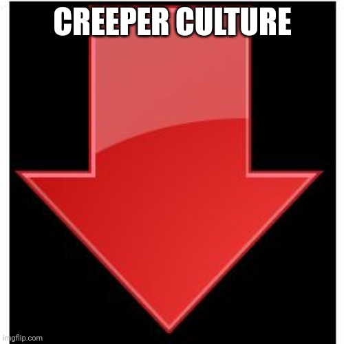 downvotes | CREEPER CULTURE | image tagged in downvotes | made w/ Imgflip meme maker