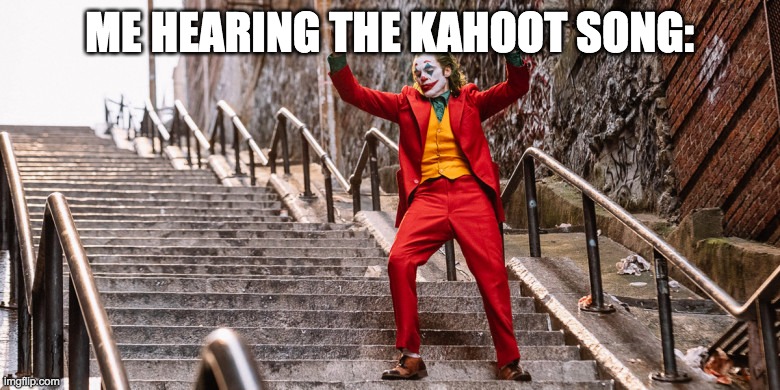 Joker Dance | ME HEARING THE KAHOOT SONG: | image tagged in joker dance | made w/ Imgflip meme maker