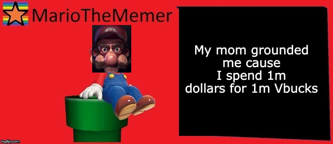 MarioTheMemer announcement template v1 | My mom grounded me cause I spend 1m dollars for 1m Vbucks | image tagged in mariothememer announcement template v1 | made w/ Imgflip meme maker
