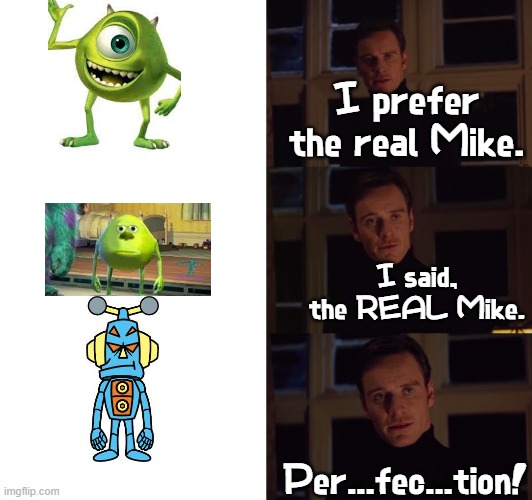 blursed mike | I prefer the real Mike. I said, the REAL Mike. Per...fec...tion! | image tagged in perfection,mike wazowski face swap,monsters inc,warioware,disney,pixar | made w/ Imgflip meme maker