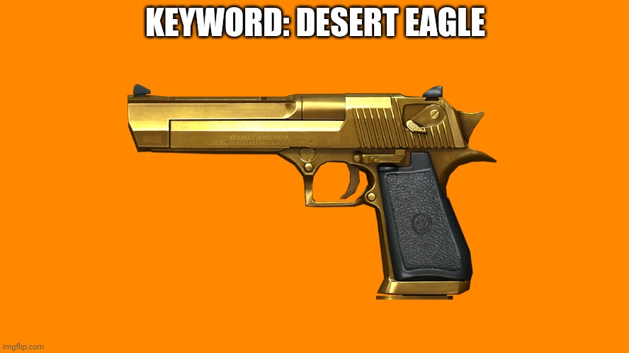 Desert Eagle | KEYWORD: DESERT EAGLE | image tagged in desert eagle | made w/ Imgflip meme maker