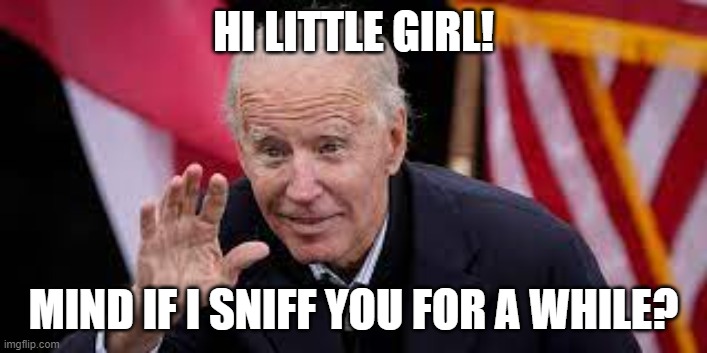 Sniffin' Joe |  HI LITTLE GIRL! MIND IF I SNIFF YOU FOR A WHILE? | image tagged in creepy joe,biden,little girl,sniff,sniffing | made w/ Imgflip meme maker