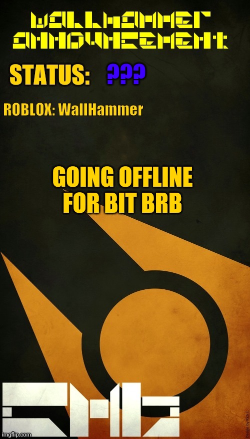 ??? GOING OFFLINE FOR BIT BRB | image tagged in wallhammer announcement | made w/ Imgflip meme maker