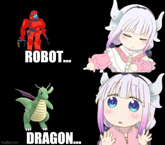 Dragon type! | ROBOT... DRAGON... | image tagged in kanna drake,kanna kamui,dragon,pokemon | made w/ Imgflip meme maker