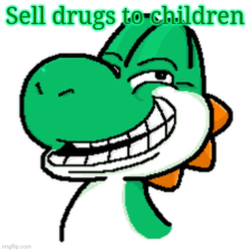 Sell drugs to children | made w/ Imgflip meme maker