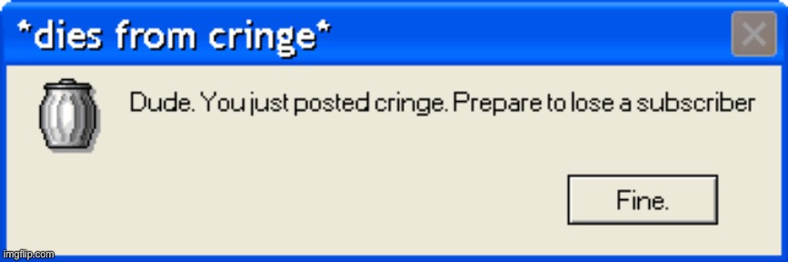 Dude. You just posted cringe | image tagged in dude you just posted cringe | made w/ Imgflip meme maker