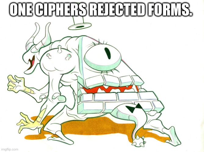 i had no idea | ONE CIPHERS REJECTED FORMS. | made w/ Imgflip meme maker