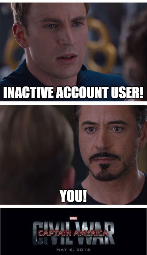 its on | INACTIVE ACCOUNT USER! YOU! | image tagged in memes,marvel civil war 1 | made w/ Imgflip meme maker