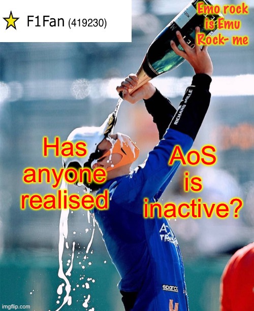 Of course not, IG and Sloth’s fight has distracted us, | Has anyone realised; AoS is inactive? | image tagged in f1fan announcement template v6 | made w/ Imgflip meme maker