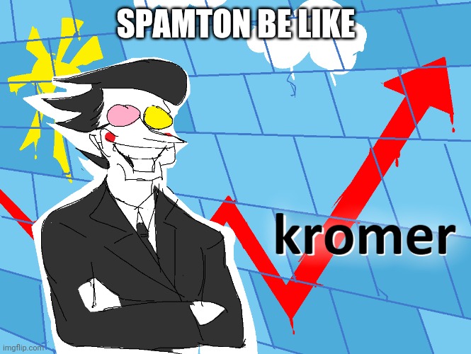 stonks | SPAMTON BE LIKE | image tagged in kromer | made w/ Imgflip meme maker