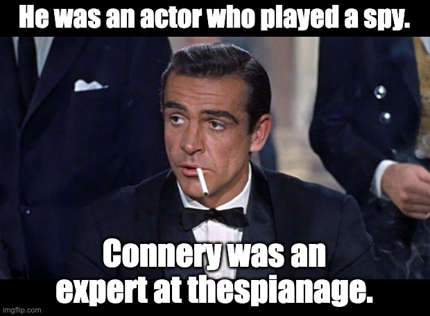 Thespian | He was an actor who played a spy. Connery was an expert at thespianage. | image tagged in james bond | made w/ Imgflip meme maker