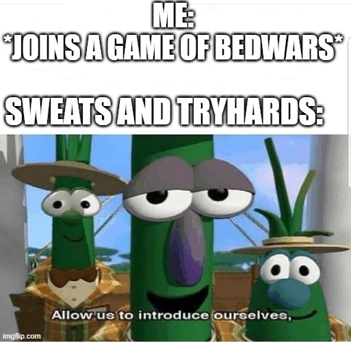 So annoying tho | ME:
*JOINS A GAME OF BEDWARS*; SWEATS AND TRYHARDS: | image tagged in allow us to introduce ourselves,minecraft,bedwars,pickles | made w/ Imgflip meme maker