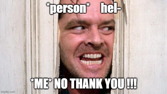 The Shining | *person*     hel-; *ME* NO THANK YOU !!! | image tagged in the shining | made w/ Imgflip meme maker