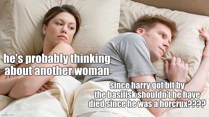 I wonder | he's probably thinking about another woman; since harry got bit by the basilisk shouldn't he have died since he was a horcrux???? | image tagged in memes,i bet he's thinking about other women | made w/ Imgflip meme maker