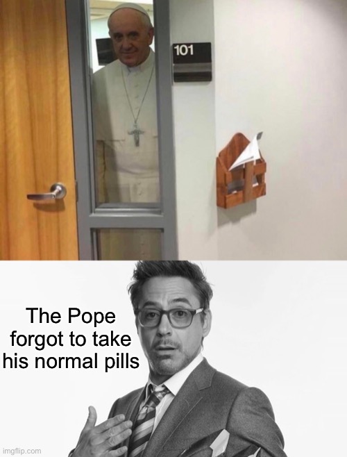 Hold up | The Pope forgot to take his normal pills | image tagged in hold up | made w/ Imgflip meme maker