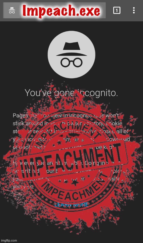 Let’s try this one: Impeach.exe. :) | image tagged in impeach ig,youve,gone,incognito,impeach the,incognitoguy | made w/ Imgflip meme maker