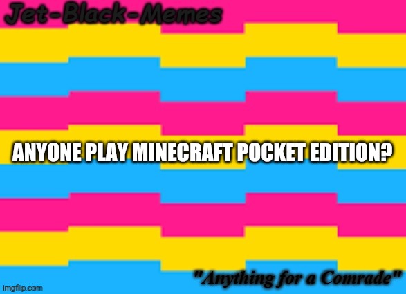 Memechat me if you wanna play together once I get wifi | ANYONE PLAY MINECRAFT POCKET EDITION? | image tagged in minecraft | made w/ Imgflip meme maker