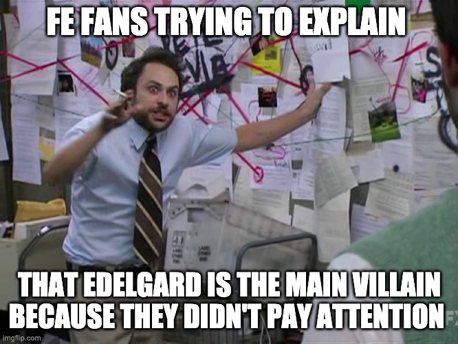 Alright Charlie, I'm going to have to stop you right there. (Ver 2) | FE FANS TRYING TO EXPLAIN; THAT EDELGARD IS THE MAIN VILLAIN BECAUSE THEY DIDN'T PAY ATTENTION | image tagged in charlie conspiracy always sunny in philidelphia | made w/ Imgflip meme maker