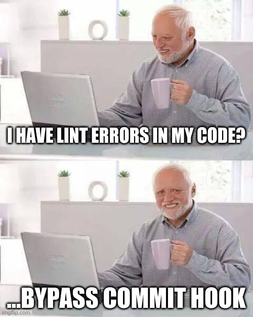 Lint Errors | I HAVE LINT ERRORS IN MY CODE? ...BYPASS COMMIT HOOK | image tagged in memes,hide the pain harold | made w/ Imgflip meme maker