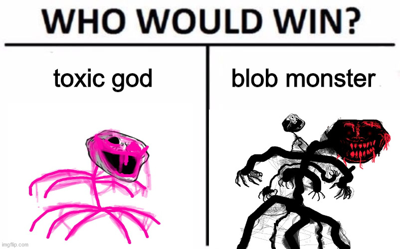 trollge meme | toxic god; blob monster | image tagged in memes,who would win | made w/ Imgflip meme maker