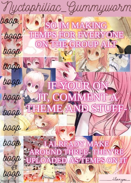 h i :P | SO IM MAKING TEMPS FOR EVERYONE ON THE GROUP ALT; IF YOUR ON IT, COMMENT A THEME AND STUFF-; I ALREADY MAKE AROUND THREE- THEY'RE UPLOADED AS TEMPS ON IT | image tagged in gummyworms aoi temp cuz yes | made w/ Imgflip meme maker