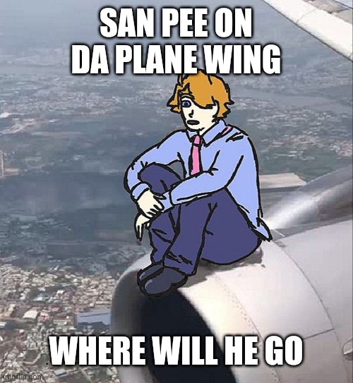 His destination, nobody knows | SAN PEE ON DA PLANE WING; WHERE WILL HE GO | made w/ Imgflip meme maker