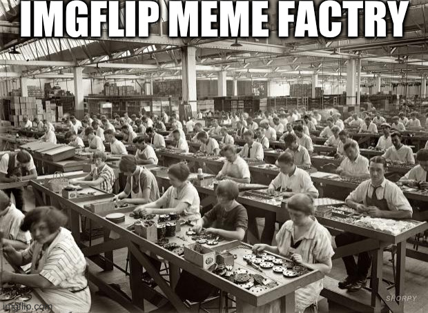 new idea for canadian business | IMGFLIP MEME FACTRY | image tagged in factory workers | made w/ Imgflip meme maker