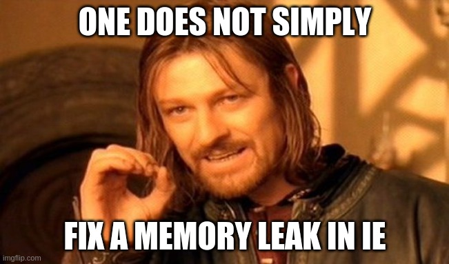one does not simply fix a memory leak in IE | ONE DOES NOT SIMPLY; FIX A MEMORY LEAK IN IE | image tagged in memes,one does not simply | made w/ Imgflip meme maker