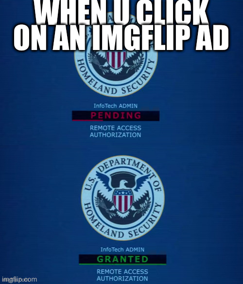 actually it was a dead link | WHEN U CLICK ON AN IMGFLIP AD | image tagged in access | made w/ Imgflip meme maker