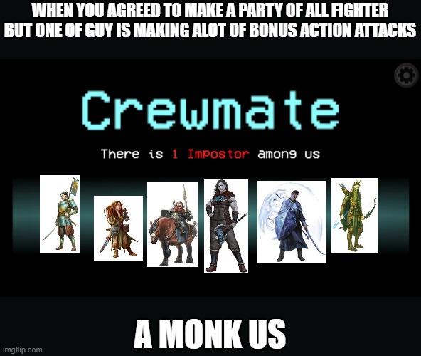 That's a little sus | WHEN YOU AGREED TO MAKE A PARTY OF ALL FIGHTER BUT ONE OF GUY IS MAKING ALOT OF BONUS ACTION ATTACKS; A MONK US | image tagged in dungeons and dragons,among us | made w/ Imgflip meme maker