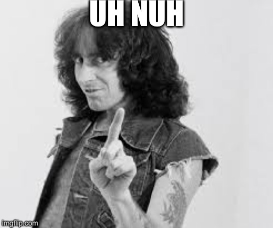 AC/DC Bon Scott | UH NUH | image tagged in ac/dc bon scott | made w/ Imgflip meme maker