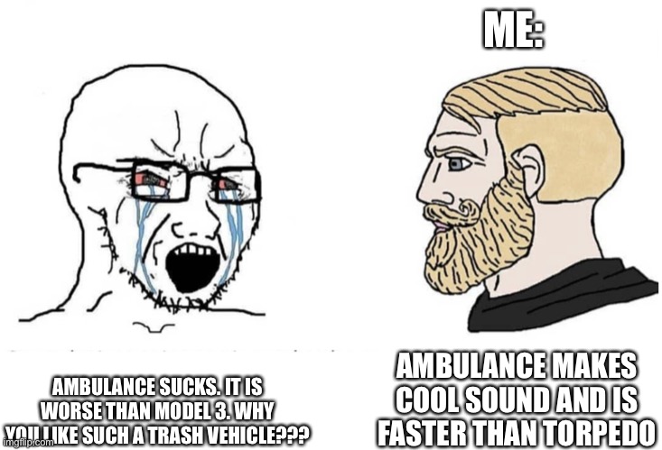 Soyboy Vs Yes Chad | ME:; AMBULANCE MAKES COOL SOUND AND IS FASTER THAN TORPEDO; AMBULANCE SUCKS. IT IS WORSE THAN MODEL 3. WHY YOU LIKE SUCH A TRASH VEHICLE??? | image tagged in soyboy vs yes chad,jailbreak,roblox,roblox jailbreak,memes,ambulance | made w/ Imgflip meme maker