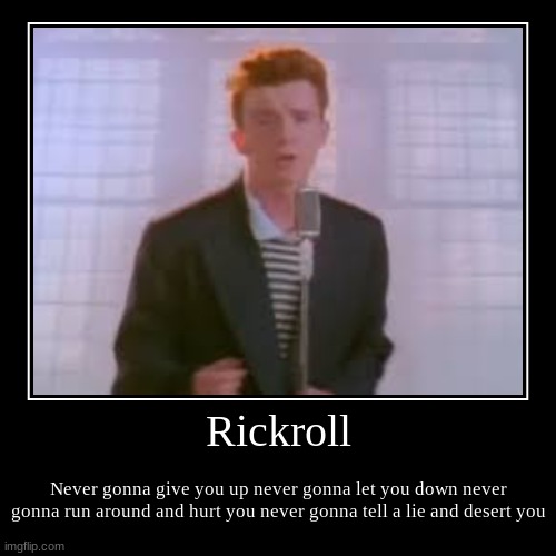 Rikrol | Rickroll | Never gonna give you up never gonna let you down never gonna run around and hurt you never gonna tell a lie and desert you | image tagged in funny,demotivationals | made w/ Imgflip demotivational maker