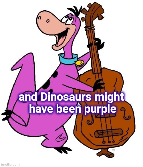 Dino Flintstones  | and Dinosaurs might 
have been purple | image tagged in dino flintstones | made w/ Imgflip meme maker