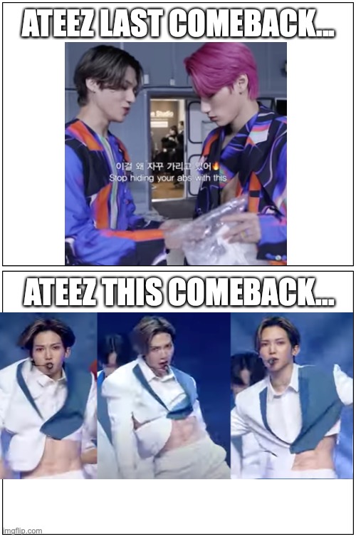 ATEEZ Hello Abs | ATEEZ LAST COMEBACK... ATEEZ THIS COMEBACK... | image tagged in double blank | made w/ Imgflip meme maker