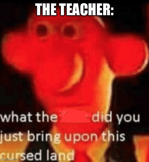 THE TEACHER: | made w/ Imgflip meme maker