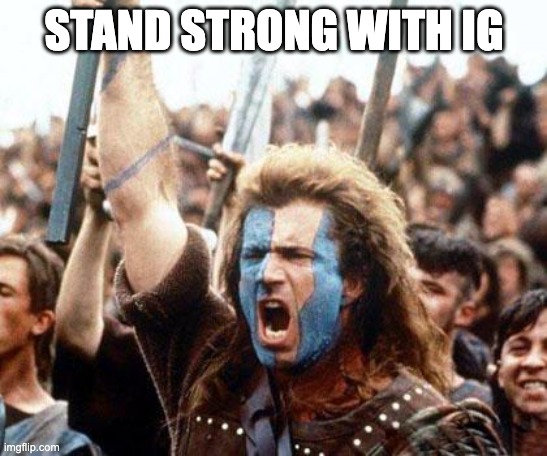 braveheart freedom | STAND STRONG WITH IG | image tagged in braveheart freedom | made w/ Imgflip meme maker