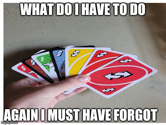Back down now | WHAT DO I HAVE TO DO; AGAIN I MUST HAVE FORGOT | image tagged in no u,uno reverse card | made w/ Imgflip meme maker
